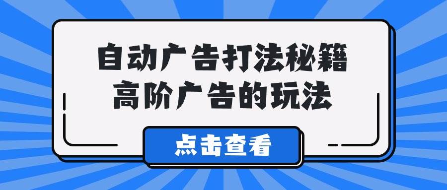 A lice自动广告打法秘籍，高阶广告的玩法-