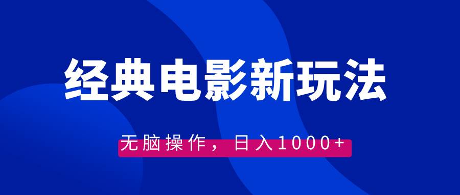 经典电影情感文案新玩法，无脑操作，日入1000+（教程+素材）-