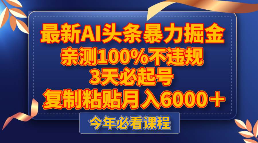 最新AI头条暴力掘金，3天必起号，亲测100%不违规，复制粘贴月入6000＋-