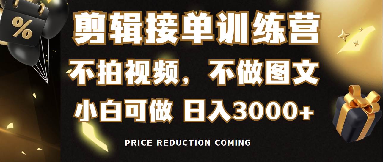 剪辑接单训练营，不拍视频，不做图文，适合所有人，日入3000+-