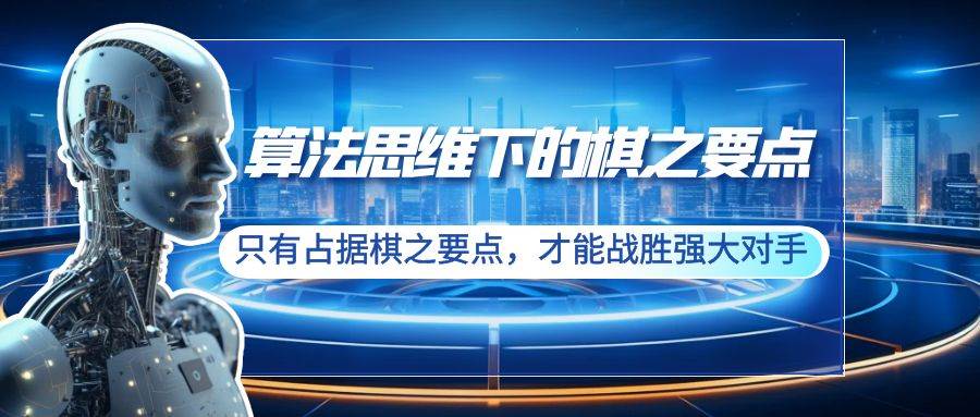 算法思维下的棋之要点：只有占据棋之要点，才能战胜强大对手（20节）-