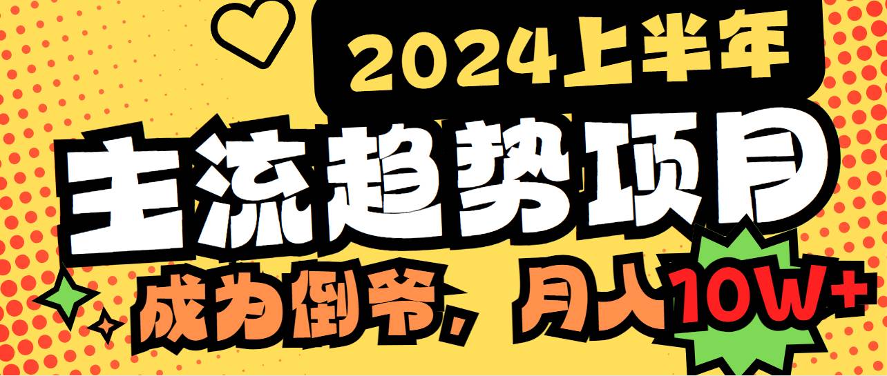 2024上半年主流趋势项目，打造中间商模式，成为倒爷，易上手，用心做，…-