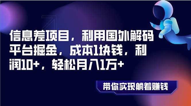 信息差项目，利用国外解码平台掘金，成本1块钱，利润10+，轻松月入1万+-