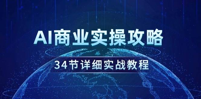 AI商业实操攻略，34节详细实战教程！-