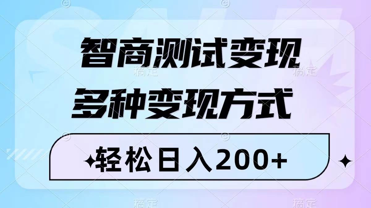 智商测试变现，轻松日入200+，几分钟一个视频，多种变现方式（附780G素材）-