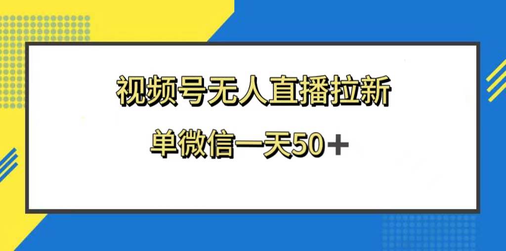 视频号无人直播拉新，新老用户都有收益，单微信一天50+-