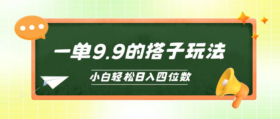 小白也能轻松玩转的搭子项目，一单9.9，日入四位数-