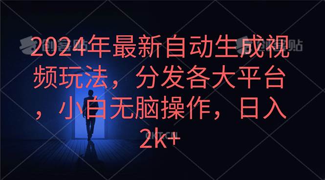 2024年最新自动生成视频玩法，分发各大平台，小白无脑操作，日入2k+-