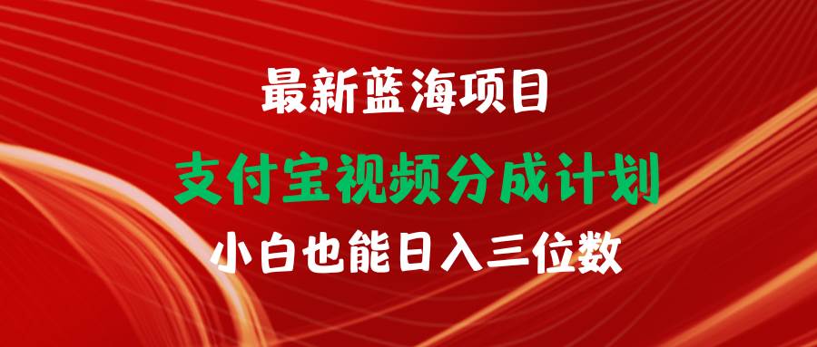 最新蓝海项目 支付宝视频频分成计划 小白也能日入三位数-