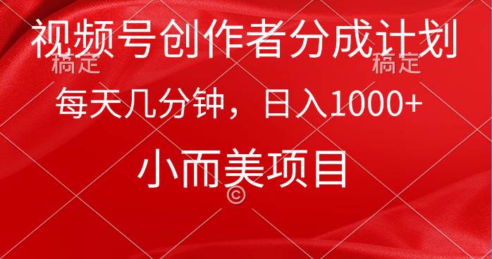 视频号创作者分成计划，每天几分钟，收入1000+，小而美项目-