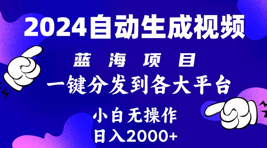 2024年最新蓝海项目 自动生成视频玩法 分发各大平台 小白无脑操作 日入2k+-