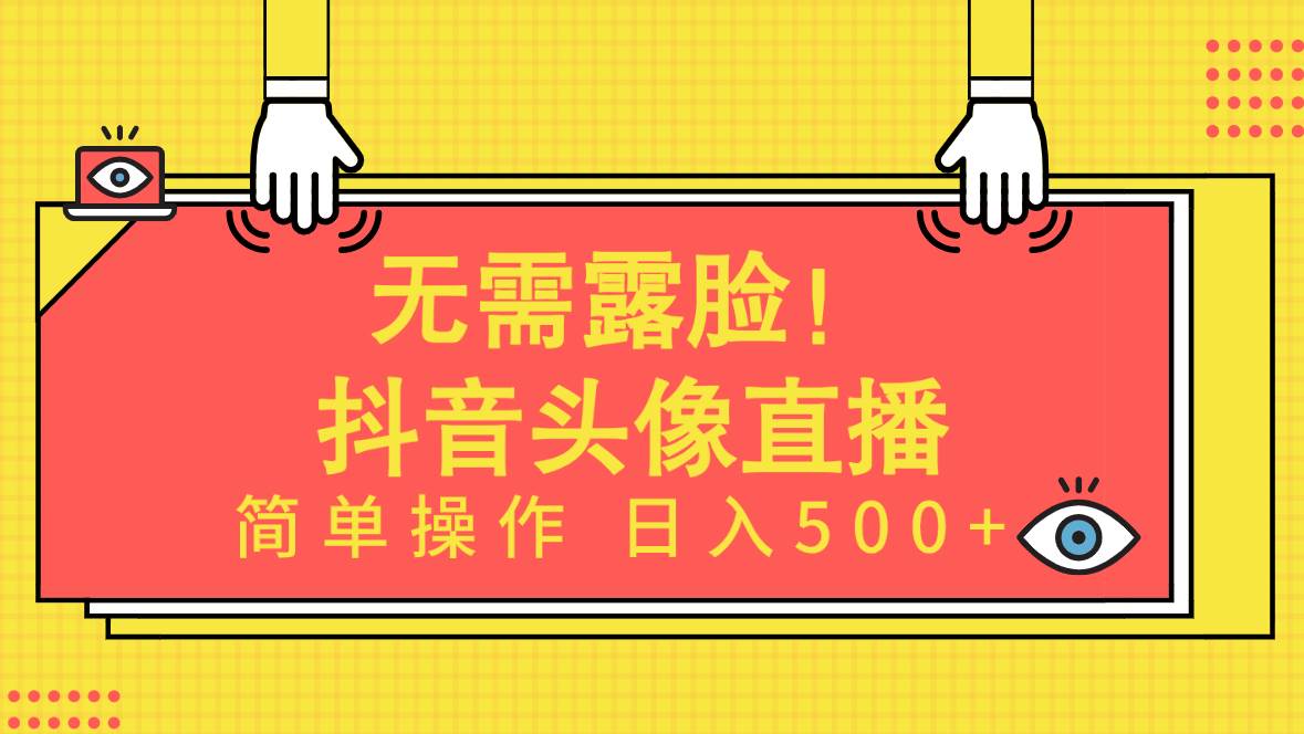 无需露脸！Ai头像直播项目，简单操作日入500+！-