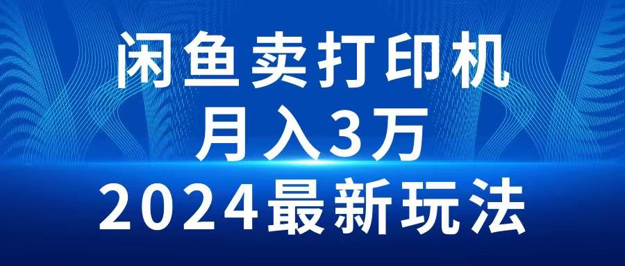 2024闲鱼卖打印机，月入3万2024最新玩法-