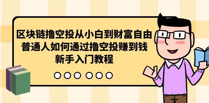 区块链撸空投从小白到财富自由，普通人如何通过撸空投赚钱，新手入门教程-