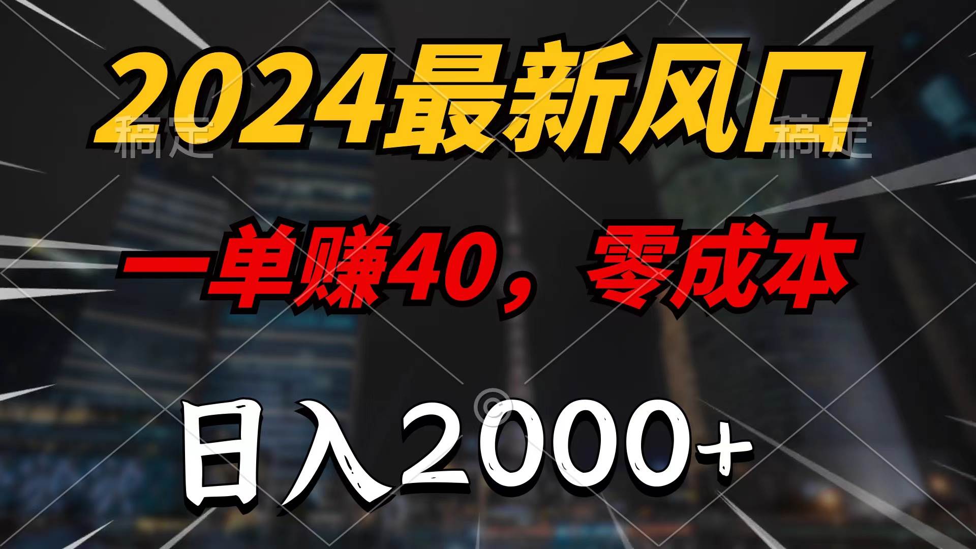 2024最新风口项目，一单40，零成本，日入2000+，100%必赚，无脑操作-