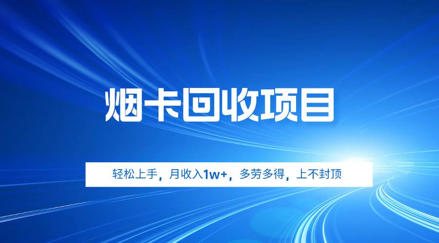 烟卡回收项目，轻松上手，月收入1w+,多劳多得，上不封顶-