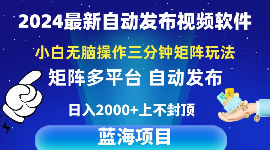 2024最新视频矩阵玩法，小白无脑操作，轻松操作，3分钟一个视频，日入2k+-