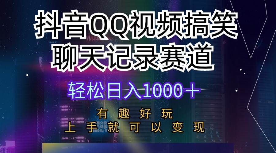 抖音QQ视频搞笑聊天记录赛道 有趣好玩 新手上手就可以变现 轻松日入1000＋-