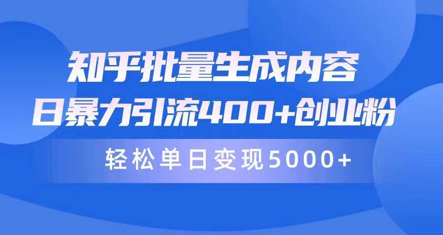 知乎批量生成内容，日暴力引流400+创业粉，轻松单日变现5000+-