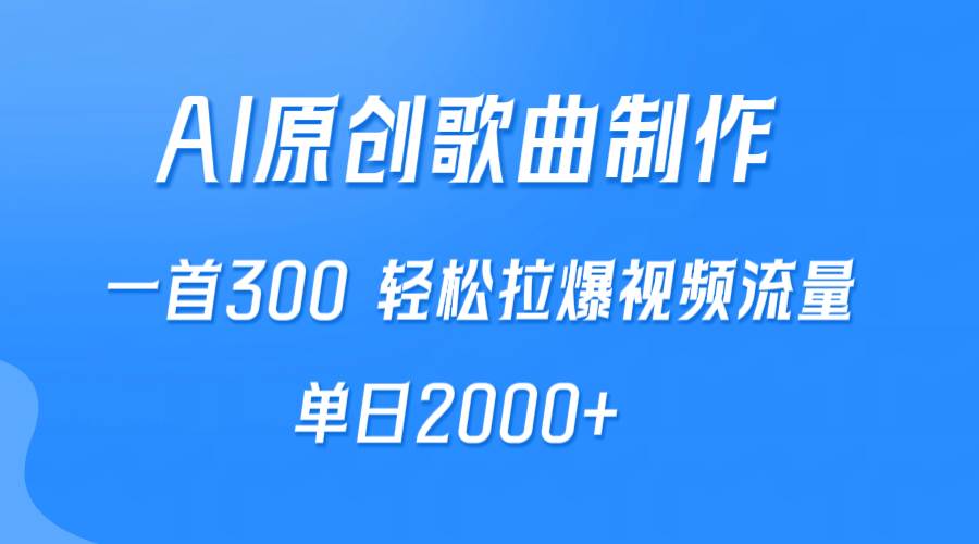 AI制作原创歌曲，一首300，轻松拉爆视频流量，单日2000+-