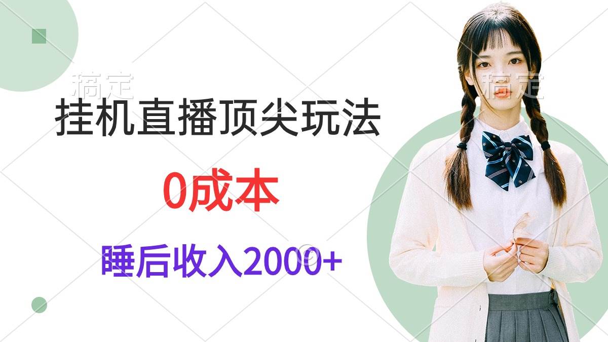 挂机直播顶尖玩法，睡后日收入2000+、0成本，视频教学-