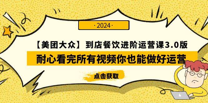 【美团-大众】到店餐饮 进阶运营课3.0版，耐心看完所有视频你也能做好运营-