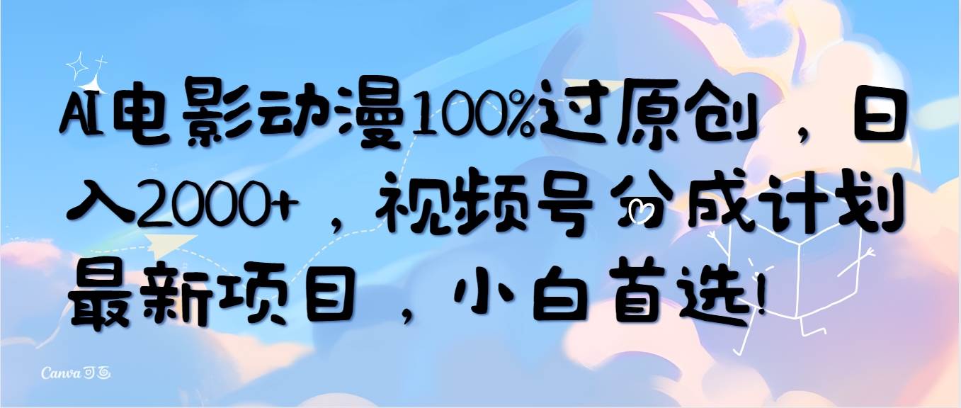 AI电影动漫100%过原创，日入2000+，视频号分成计划最新项目，小白首选！-