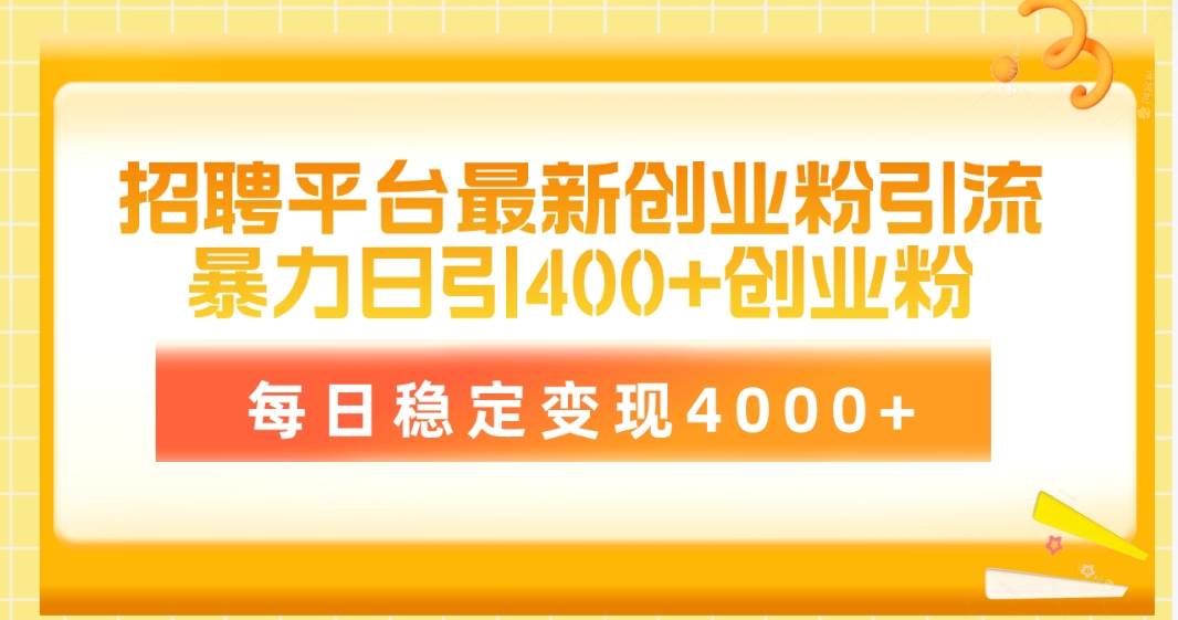 招聘平台最新创业粉引流技术，简单操作日引创业粉400+，每日稳定变现4000+-