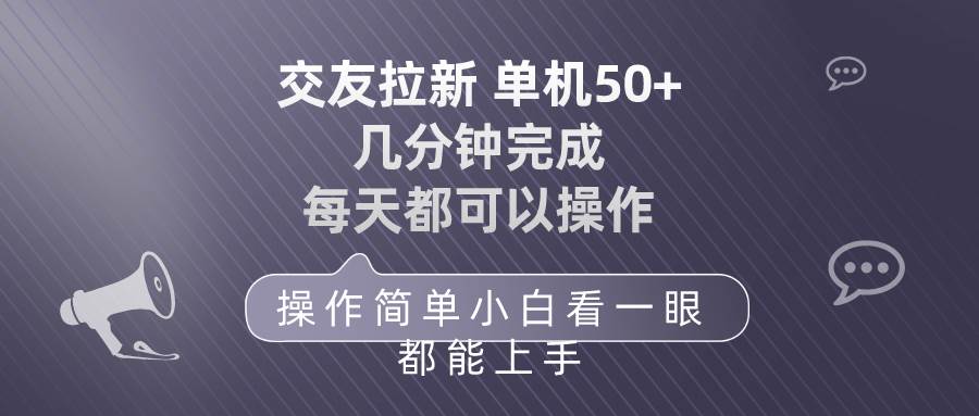 交友拉新 单机50 操作简单 每天都可以做 轻松上手-