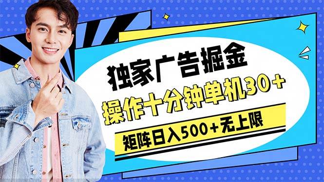 广告掘金，操作十分钟单机30+，矩阵日入500+无上限-