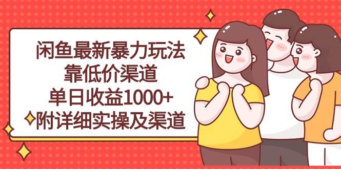 闲鱼最新暴力玩法，靠低价渠道单日收益1000+，附详细实操及渠道-