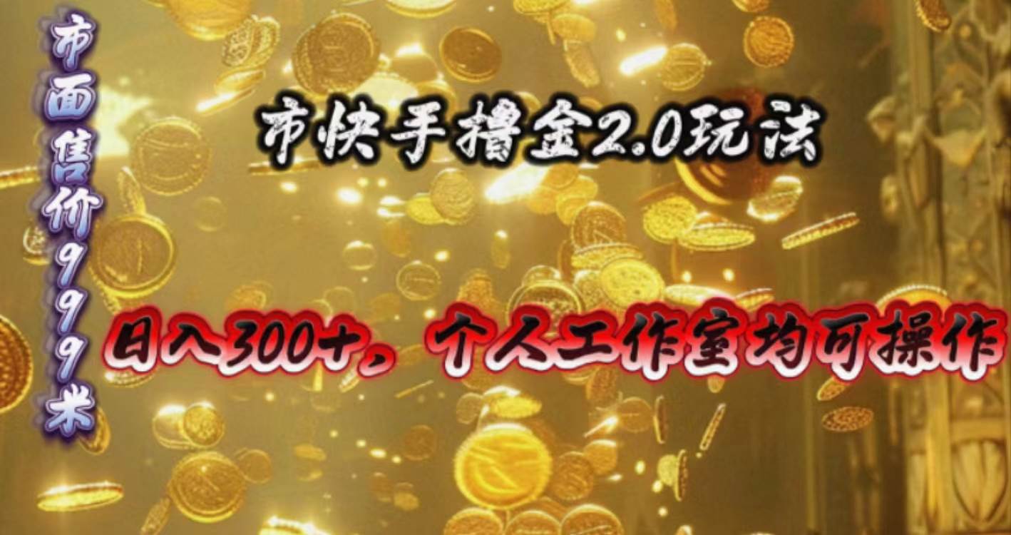 快手掘金2.0玩法，日入300+，个人工作室均可操作-