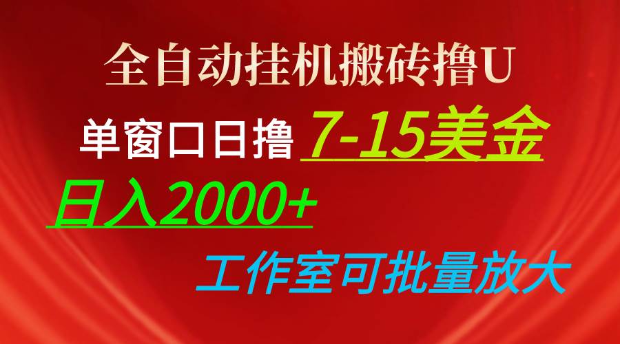 全自动挂机搬砖撸U，单窗口日撸7-15美金，日入2000+，可个人操作，工作…-