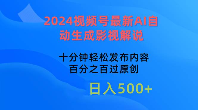 2024视频号最新AI自动生成影视解说，十分钟轻松发布内容，百分之百过原…-