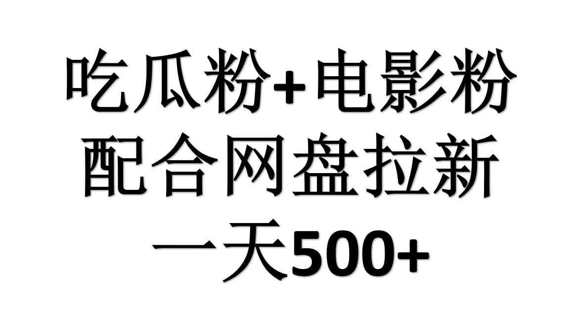 吃瓜粉+电影粉+网盘拉新=日赚500，傻瓜式操作，新手小白2天赚2700-