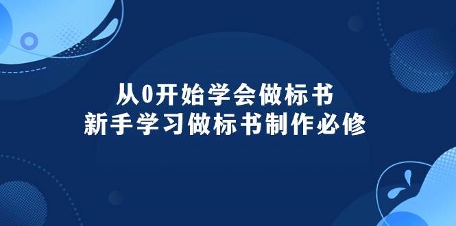 从0开始学会做标书：新手学习做标书制作必修（95节课）-