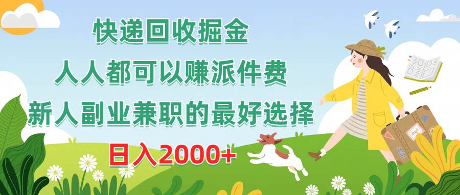 快递回收掘金，人人都可以赚派件费，新人副业兼职的最好选择，日入2000+-