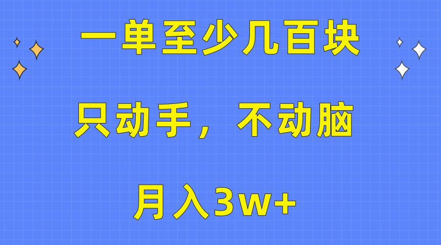 一单至少几百块，只动手不动脑，月入3w+。看完就能上手，保姆级教程-