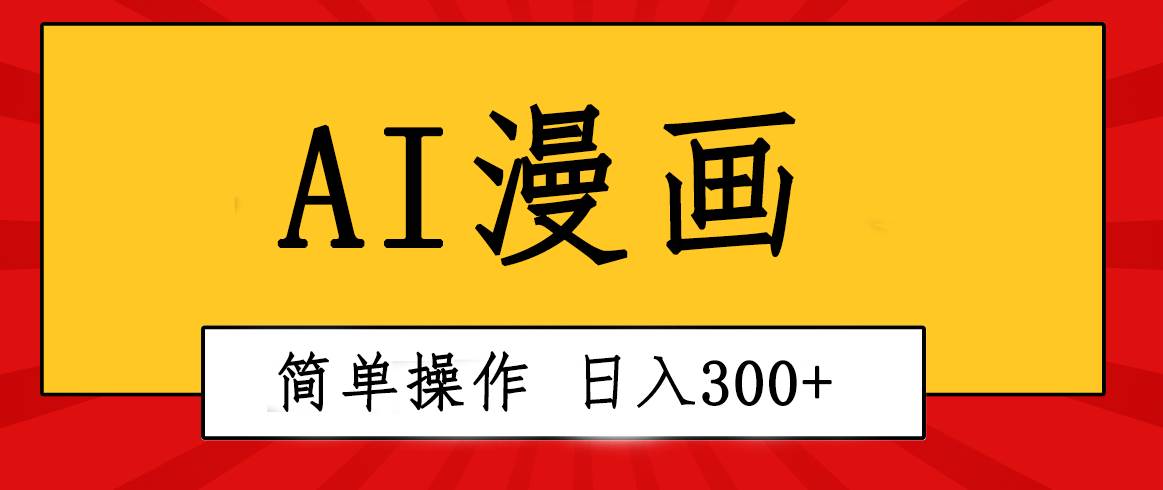 创意无限！AI一键生成漫画视频，每天轻松收入300+，粘贴复制简单操作！-