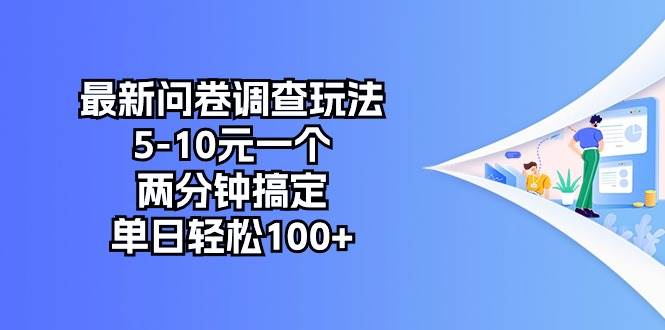 最新问卷调查玩法，5-10元一个，两分钟搞定，单日轻松100+-