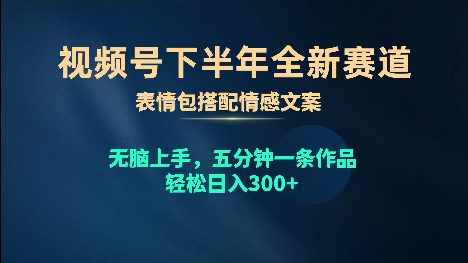 视频号下半年全新赛道，表情包搭配情感文案 无脑上手，五分钟一条作品…-