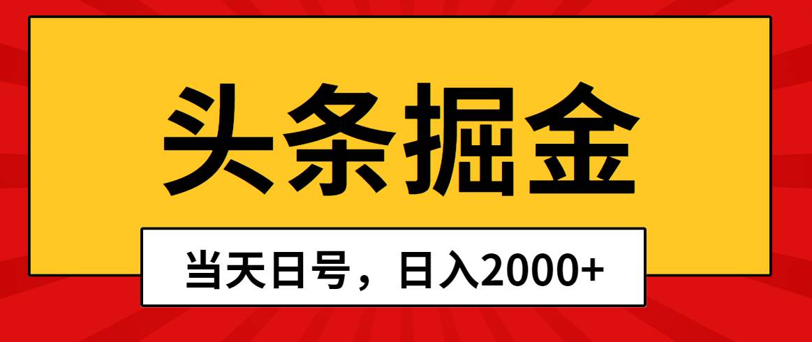 头条掘金，当天起号，第二天见收益，日入2000+-