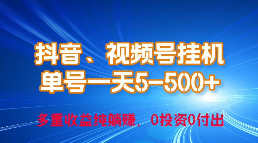 24年最新抖音、视频号0成本挂机，单号每天收益上百，可无限挂-