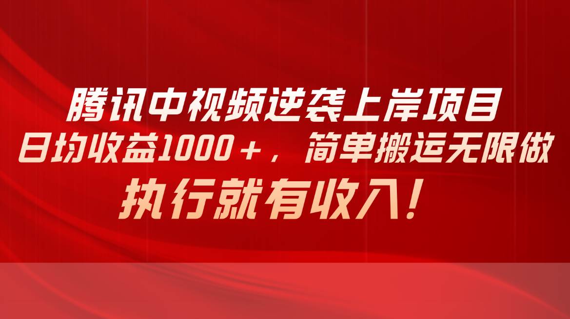 腾讯中视频项目，日均收益1000+，简单搬运无限做，执行就有收入-