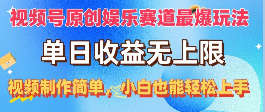 视频号原创娱乐赛道最爆玩法，单日收益无上限，视频制作简单，小白也能…-