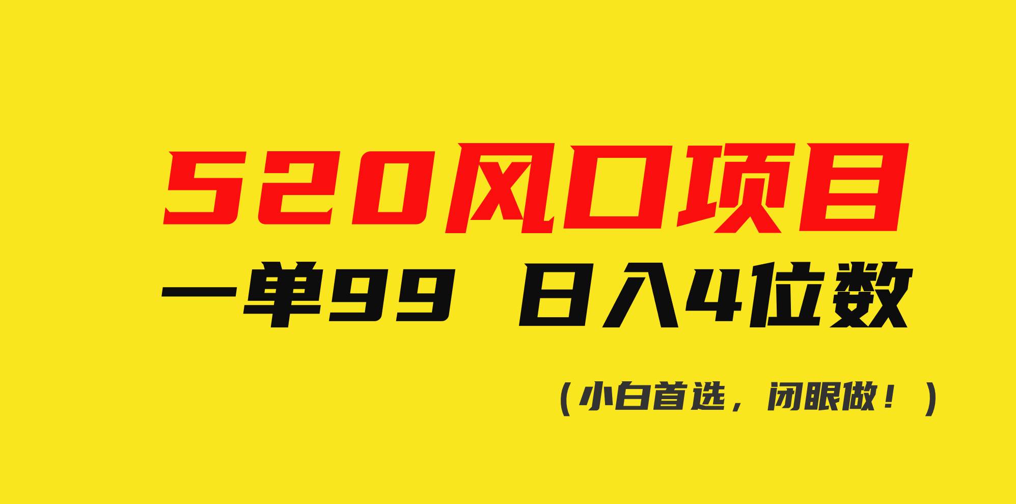 520风口项目一单99 日入4位数(小白首选，闭眼做！)-