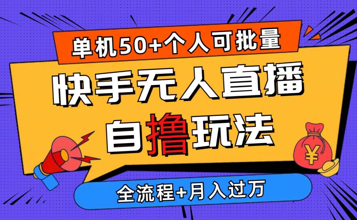 2024最新快手无人直播自撸玩法，单机日入50+，个人也可以批量操作月入过万-