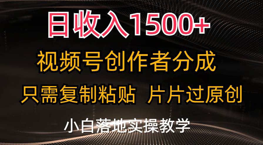 日收入1500+，视频号创作者分成，只需复制粘贴，片片过原创，小白也可…-