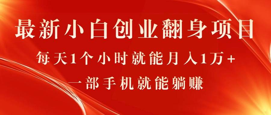 最新小白创业翻身项目，每天1个小时就能月入1万+，0门槛，一部手机就能…-