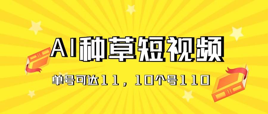 AI种草单账号日收益11元（抖音，快手，视频号），10个就是110元-